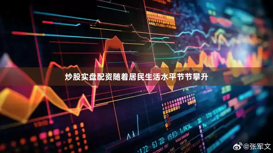 炒股实盘配资　　随着居民生活水平节节攀升