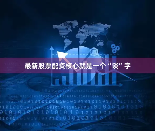 最新股票配资核心就是一个“谈”字