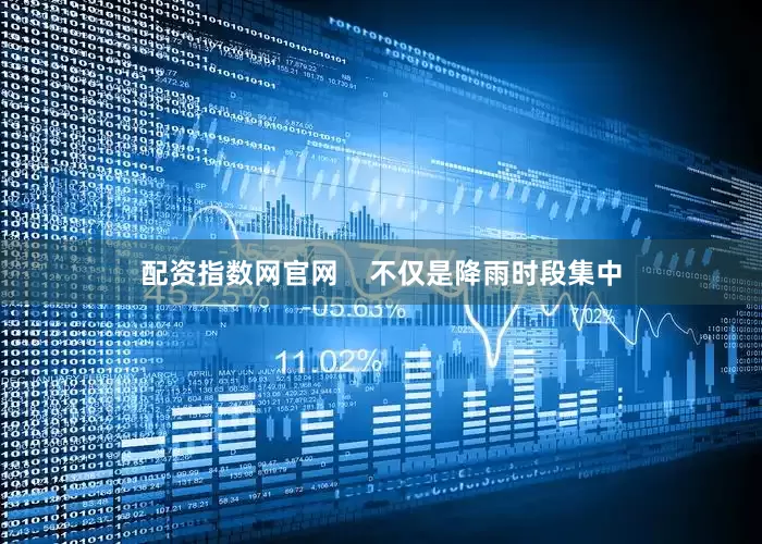 配资指数网官网    不仅是降雨时段集中