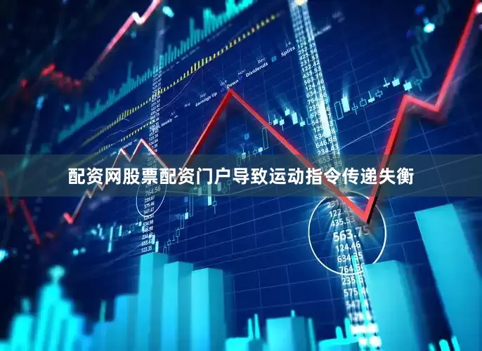 配资网股票配资门户导致运动指令传递失衡