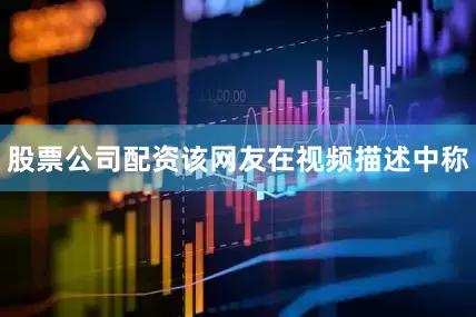股票公司配资该网友在视频描述中称