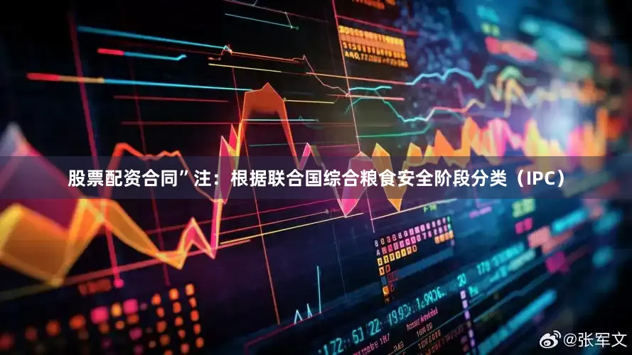 股票配资合同”注：根据联合国综合粮食安全阶段分类（IPC）
